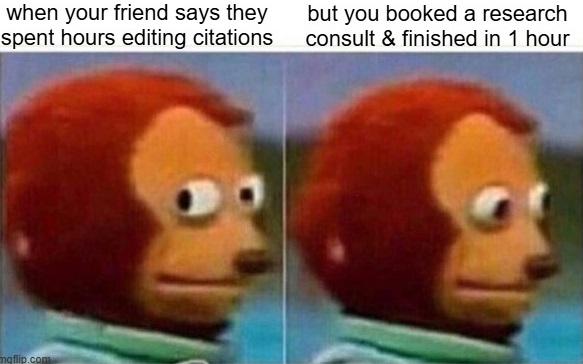 meme with two panels. first panel: monkey puppet giving a side-eye look with the caption "when your friend says they spent hours editing citations." second panel: monkey puppet is looking forward awkwardly with the caption "but you booked a research consult & finished in 1 hour."